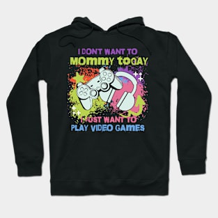 I don't want to Mommy today, I just want to play video games Hoodie